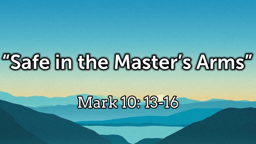 The Necessity of Childlike Faith, Scene 1, Pt.3: Safe in the Master’s Arms